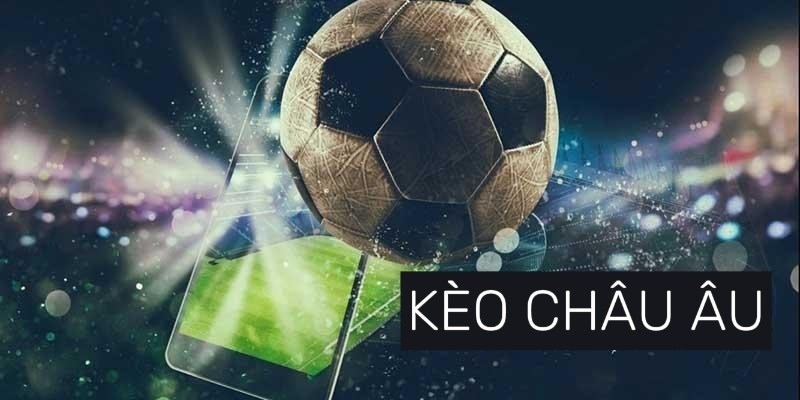 Kèo châu Âu – Lucky88 Chỉ Cách chơi và bí quyết đặt cược hiệu quả